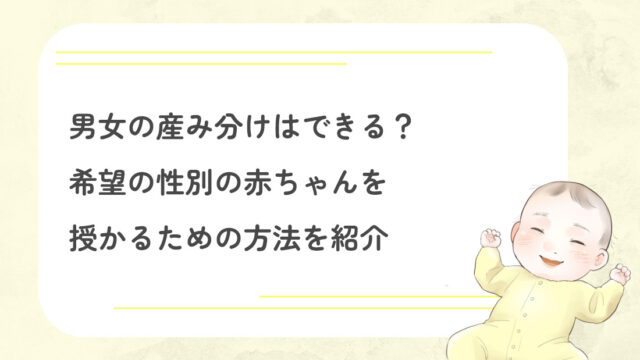 男女の産み分けはできる？希望の性別の赤ちゃんを授かるための方法を紹介