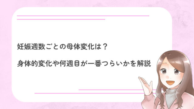 妊娠週数ごとの母体変化は？身体的変化や何週目が一番つらいかを解説